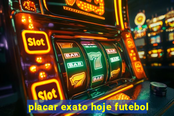 placar exato hoje futebol